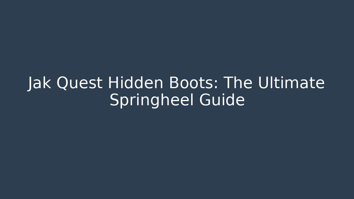 Jak Quest Hidden Boots: The Ultimate Springheel Guide