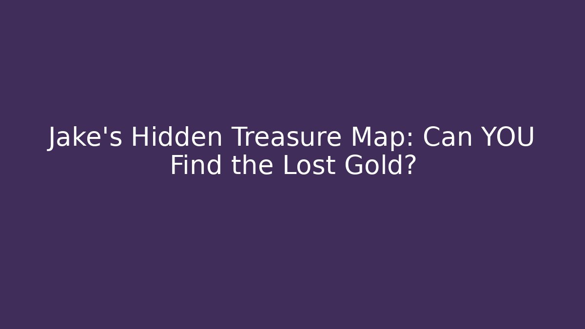 Jake's Hidden Treasure Map: Can YOU Find the Lost Gold?