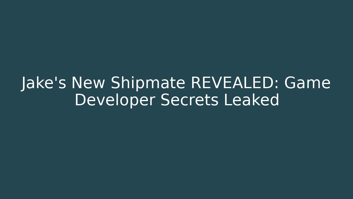 Jake's New Shipmate REVEALED: Game Developer Secrets Leaked