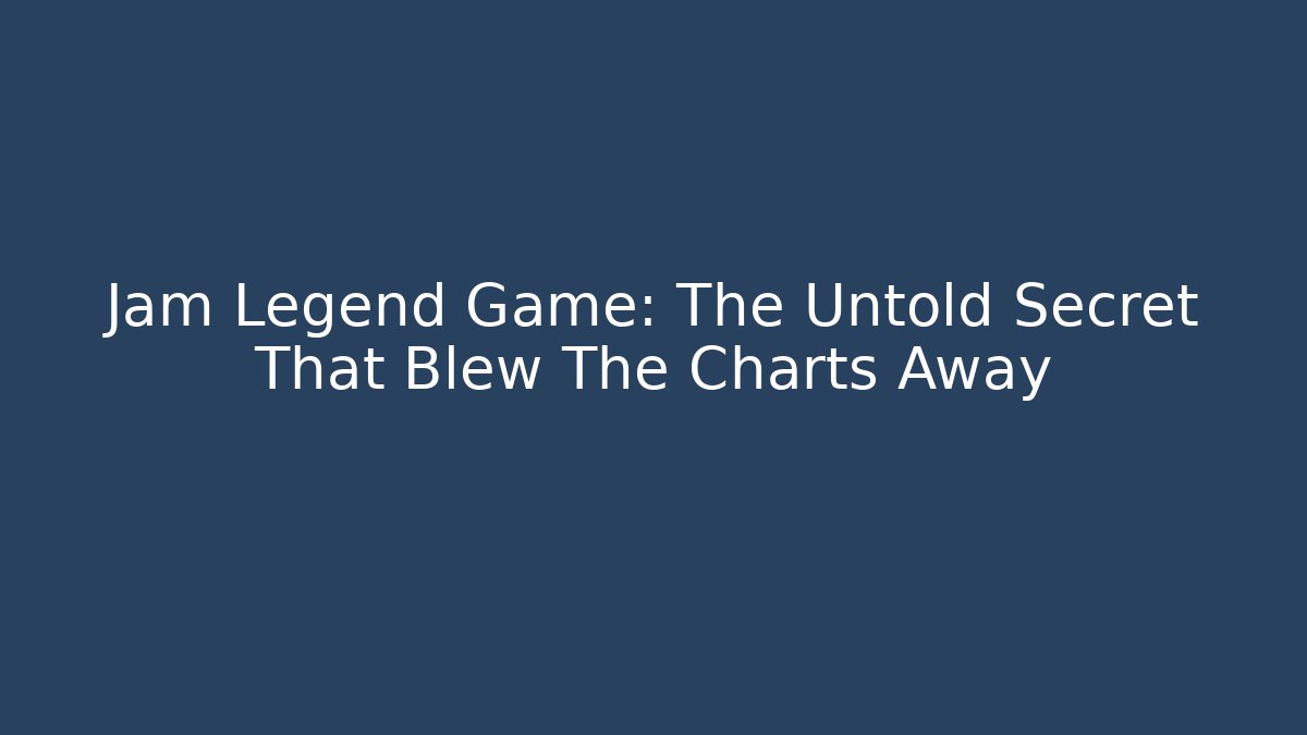 Jam Legend Game: The Untold Secret That Blew The Charts Away