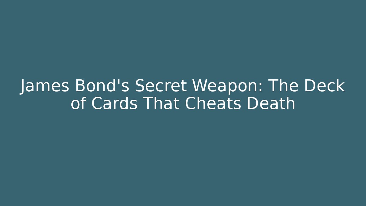 James Bond's Secret Weapon: The Deck of Cards That Cheats Death
