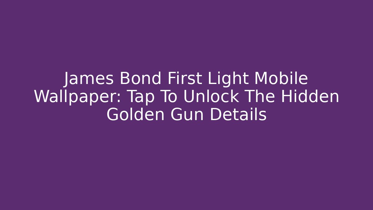 James Bond First Light Mobile Wallpaper: Tap To Unlock The Hidden Golden Gun Details