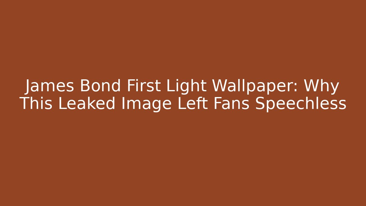 James Bond First Light Wallpaper: Why This Leaked Image Left Fans Speechless