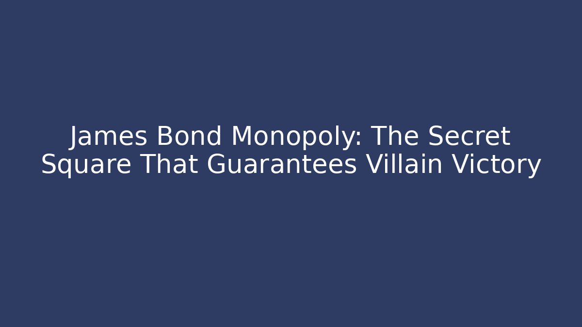 James Bond Monopoly: The Secret Square That Guarantees Villain Victory