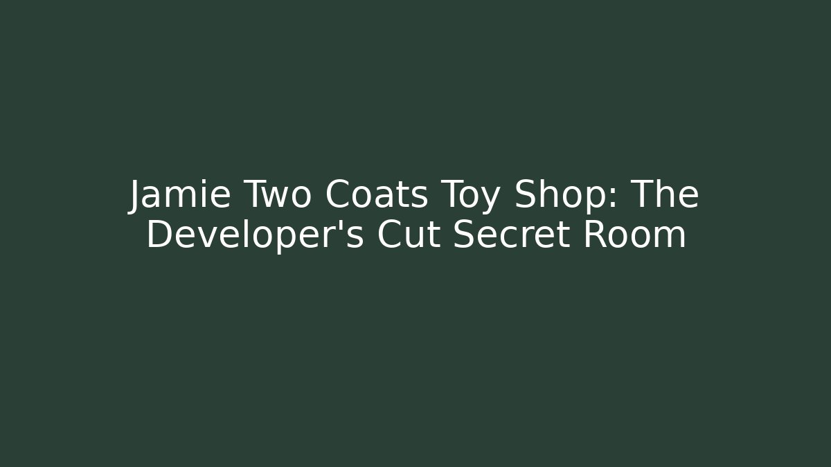 Jamie Two Coats Toy Shop: The Developer's Cut Secret Room