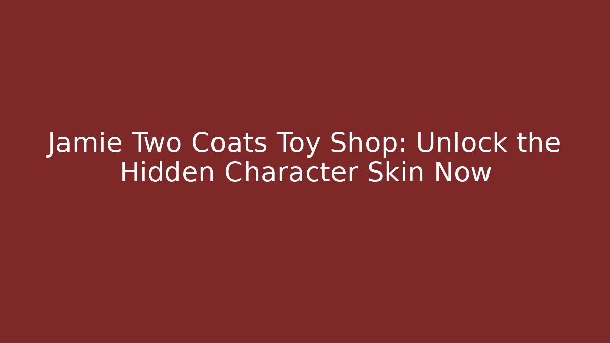 Jamie Two Coats Toy Shop: Unlock the Hidden Character Skin Now