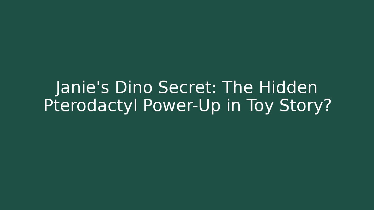 Janie's Dino Secret: The Hidden Pterodactyl Power-Up in Toy Story?