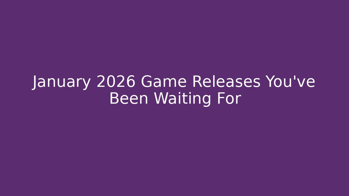 January 2026 Game Releases You’ve Been Waiting For