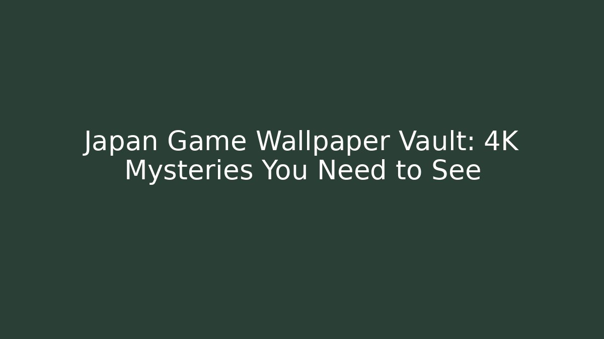 Japan Game Wallpaper Vault: 4K Mysteries You Need to See