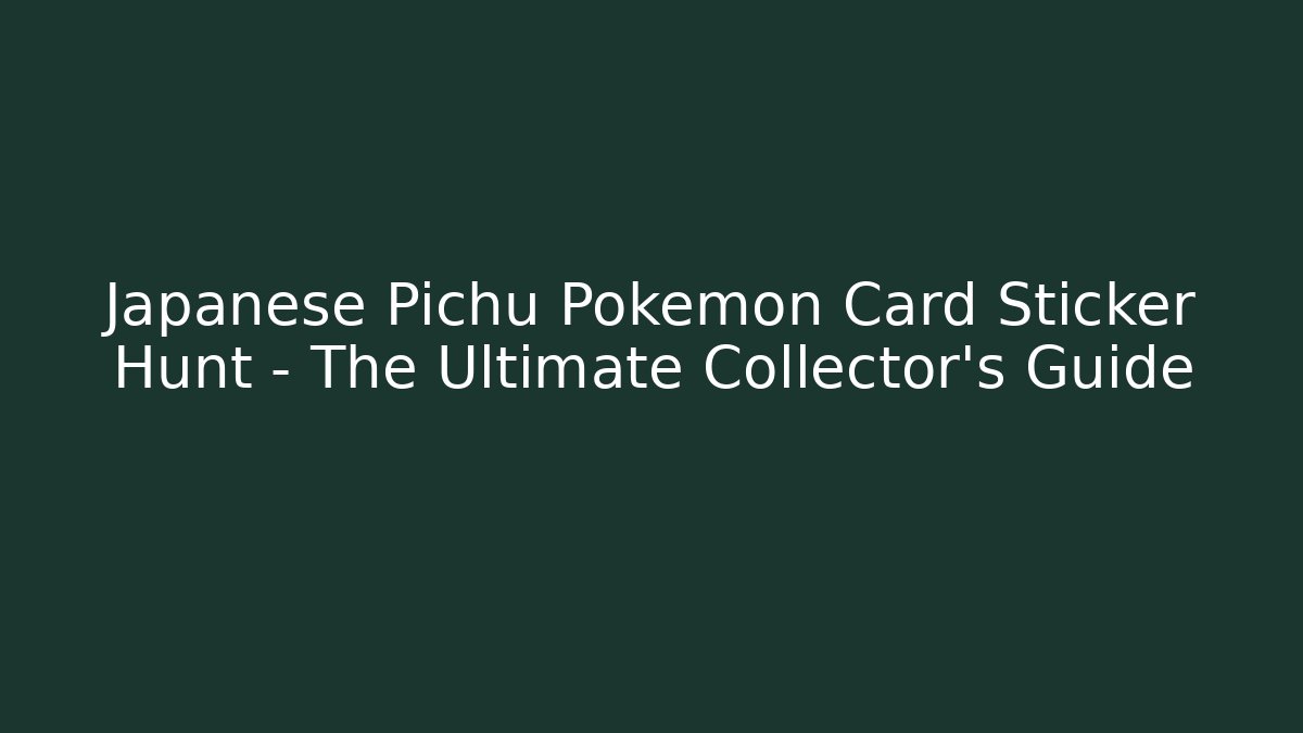 Japanese Pichu Pokémon Card Sticker Hunt – The Ultimate Collector's Guide