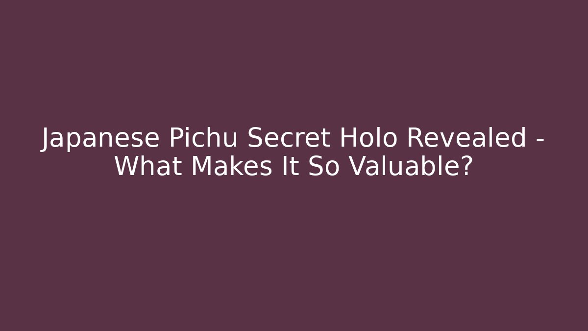 Japanese Pichu Secret Holo Revealed – What Makes It So Valuable?