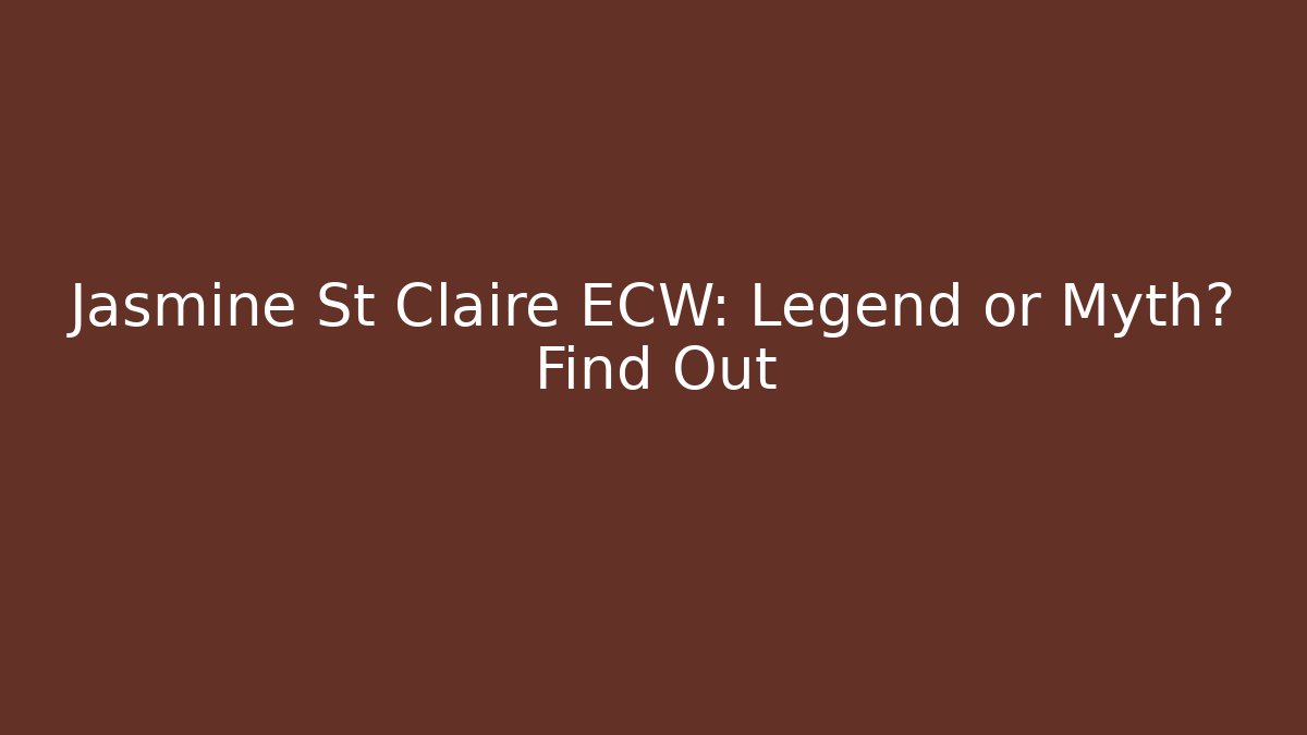 Jasmine St Claire ECW: Legend or Myth? Find Out