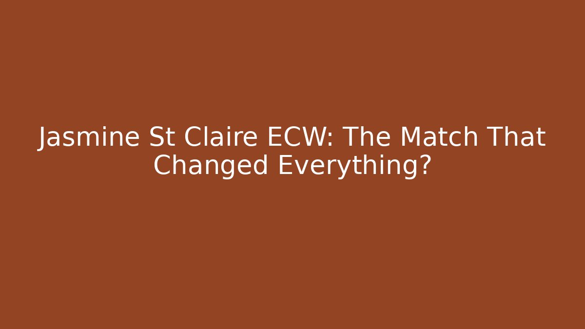 Jasmine St Claire ECW: The Match That Changed Everything?