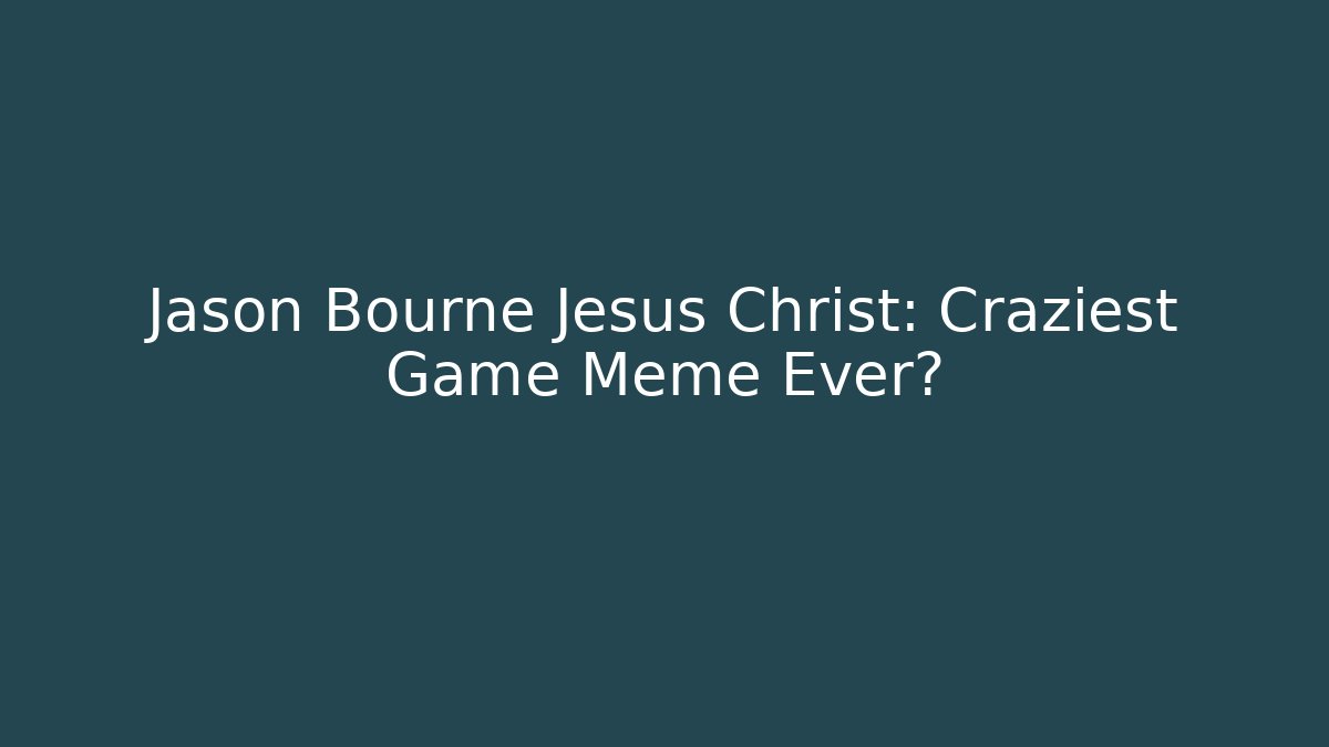 Jason Bourne Jesus Christ: Craziest Game Meme Ever?