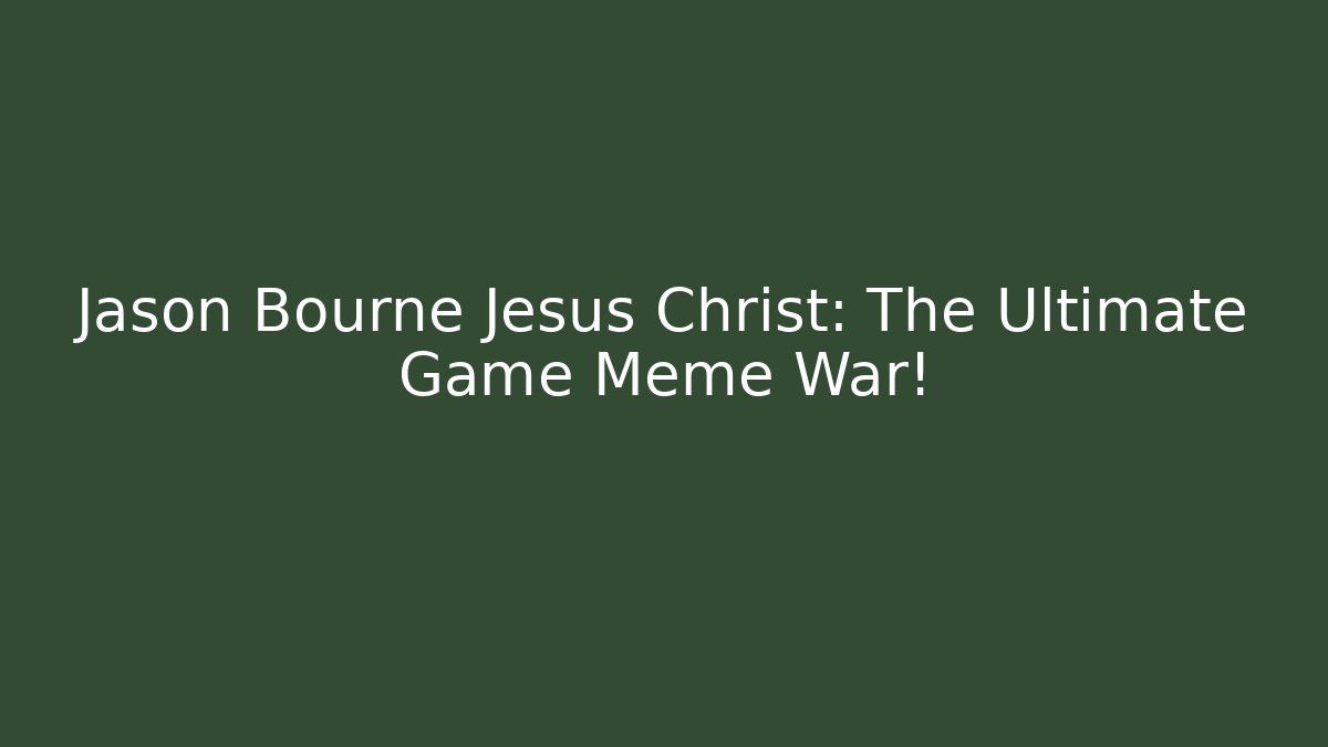 Jason Bourne Jesus Christ: The Ultimate Game Meme War!