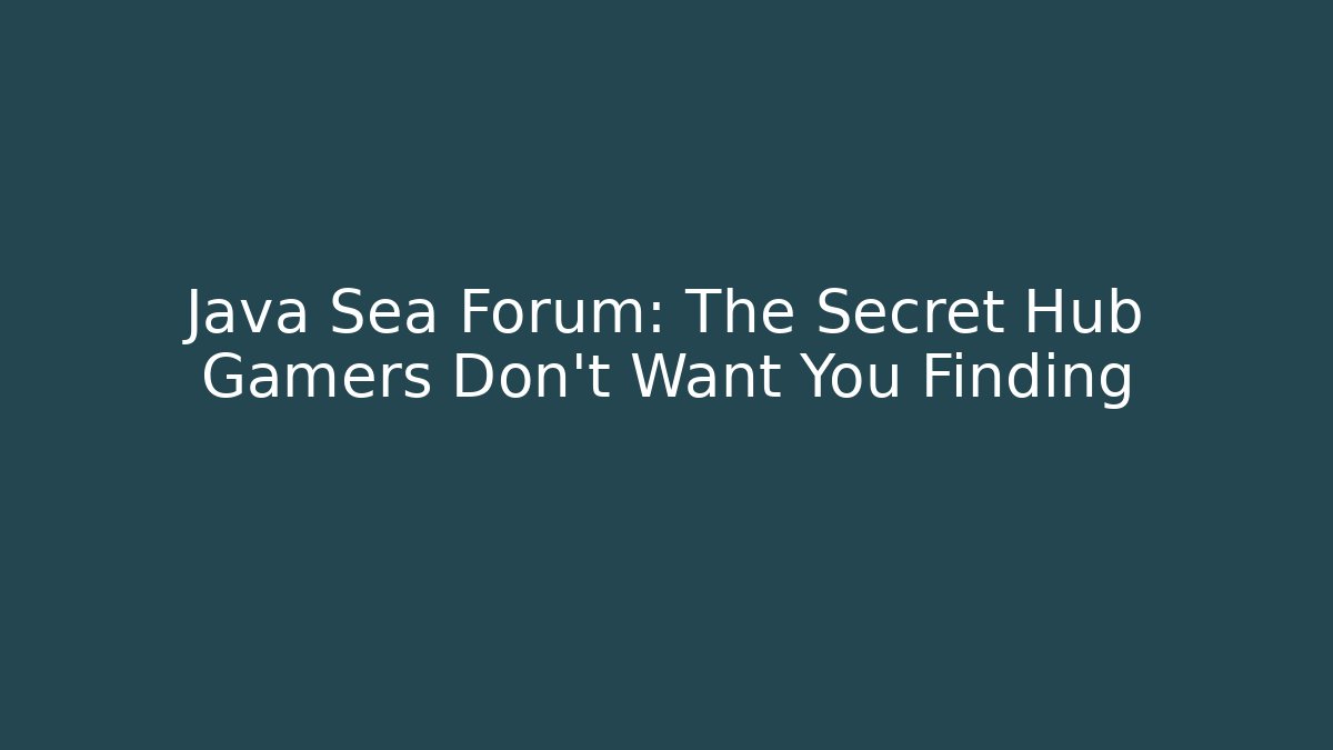 Java Sea Forum: The Secret Hub Gamers Don’t Want You Finding
