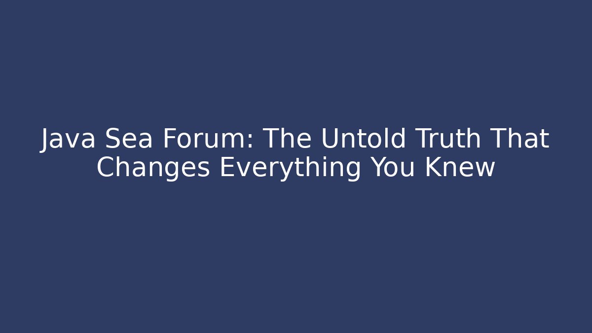 Java Sea Forum: The Untold Truth That Changes Everything You Knew