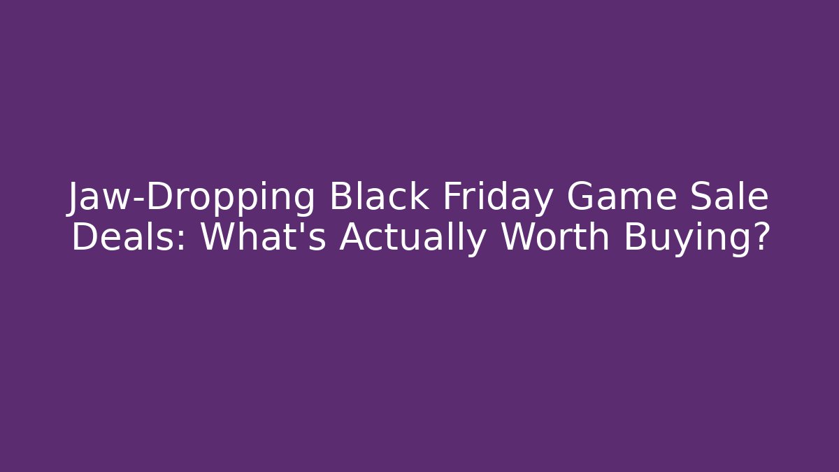 Jaw-Dropping Black Friday Game Sale Deals: What’s Actually Worth Buying?