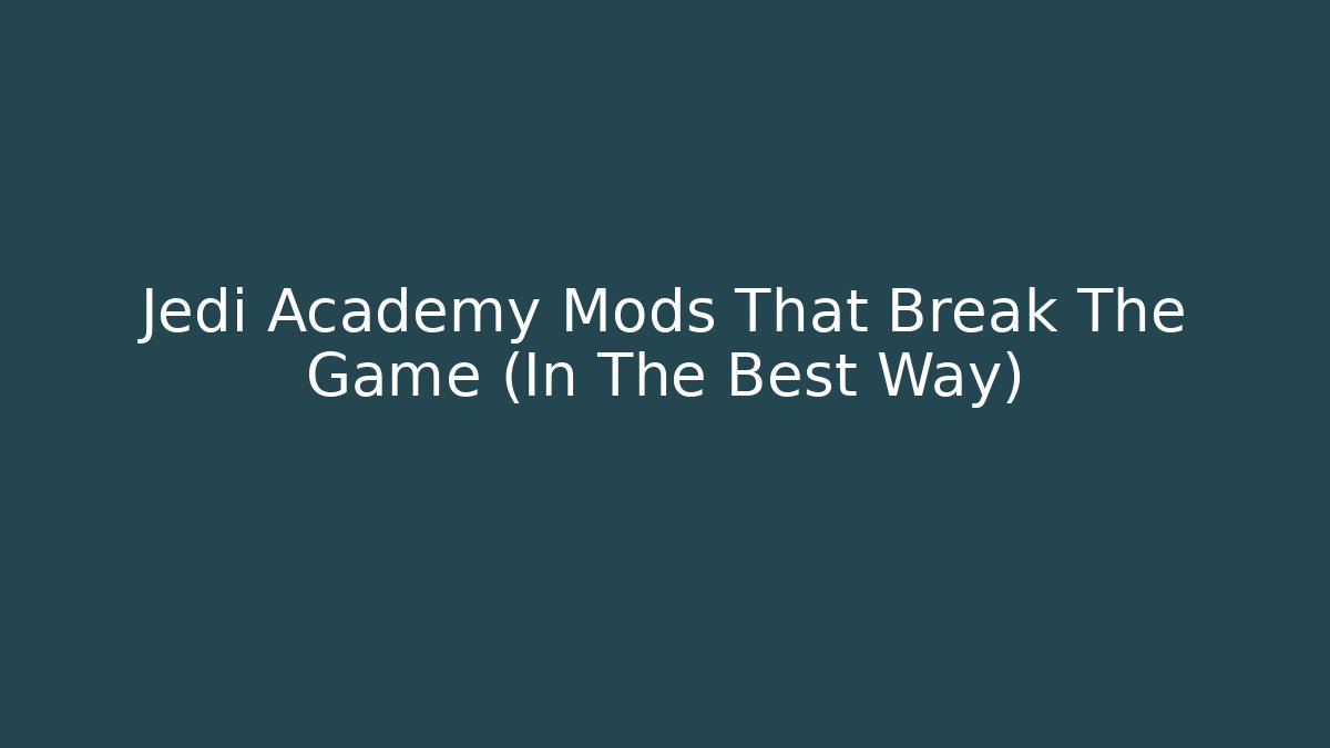 Jedi Academy Mods That Break The Game (In The Best Way)