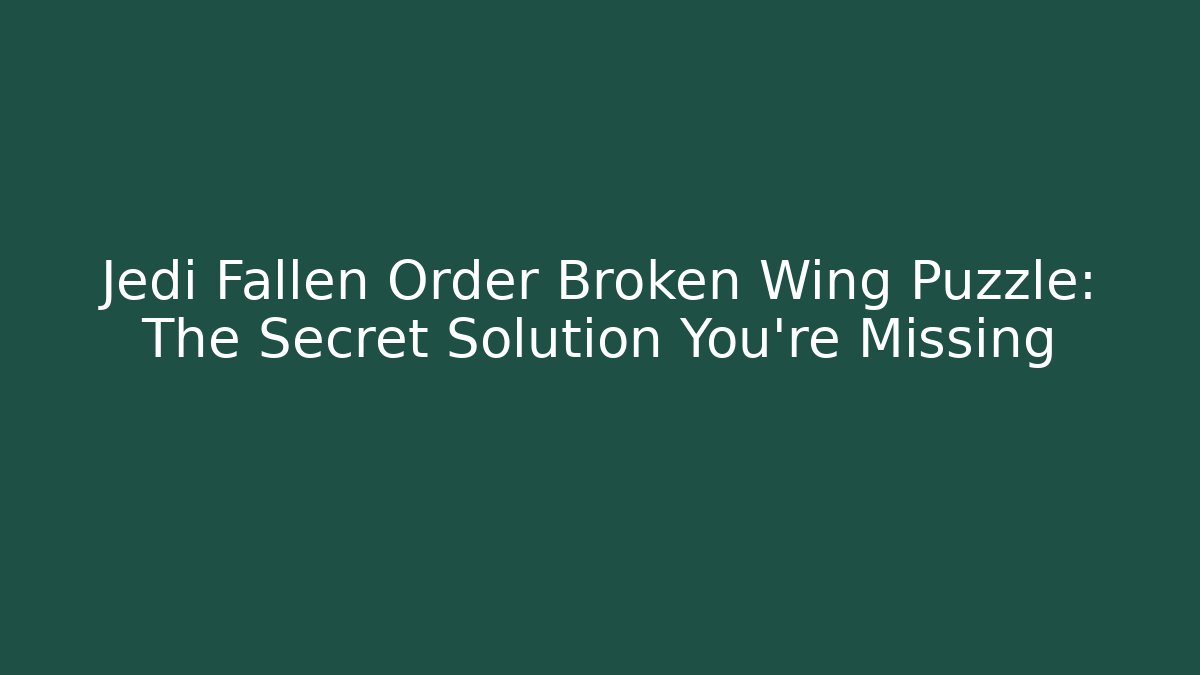 Jedi Fallen Order Broken Wing Puzzle: The Secret Solution You're Missing - Felix Cat Insurance