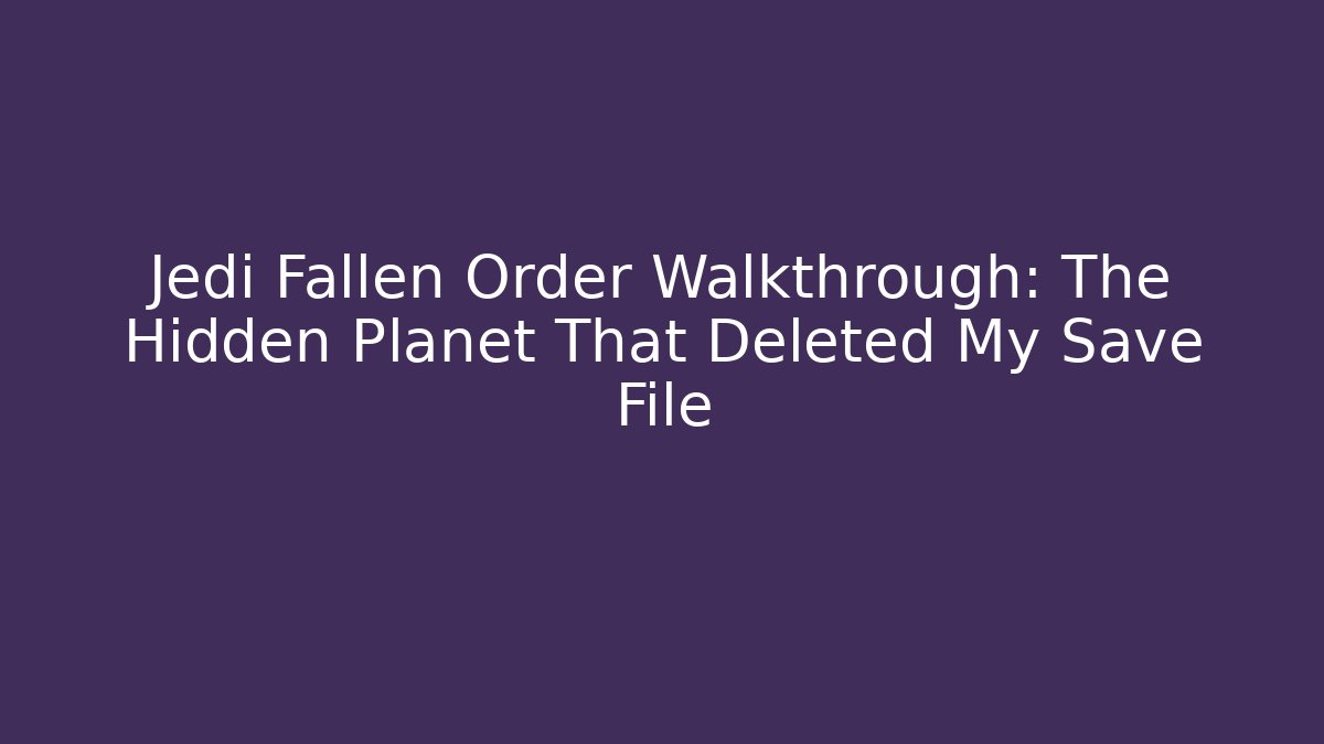 Jedi Fallen Order Walkthrough: The Hidden Planet That Deleted My Save File