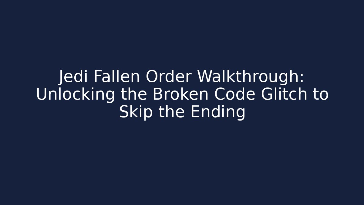 Jedi Fallen Order Walkthrough: Unlocking the Broken Code Glitch to Skip the Ending