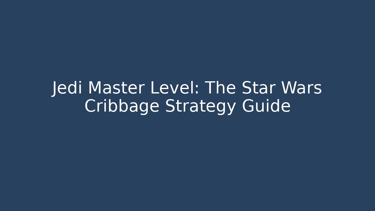 Jedi Master Level: The Star Wars Cribbage Strategy Guide