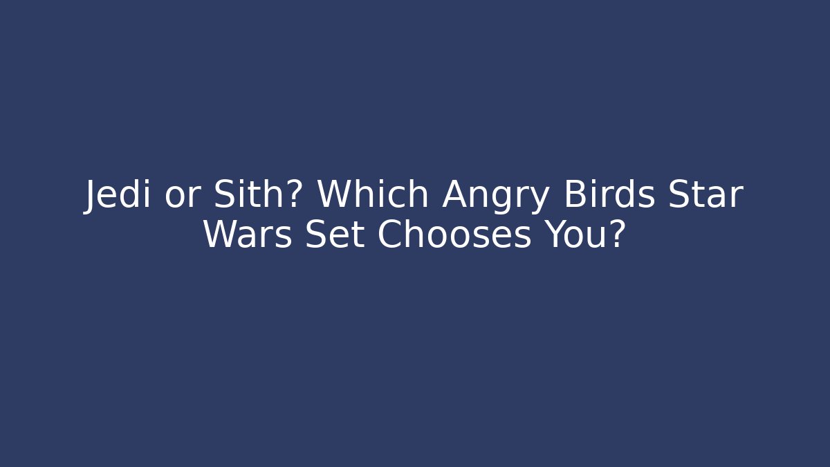 Jedi or Sith? Which Angry Birds Star Wars Set Chooses You?