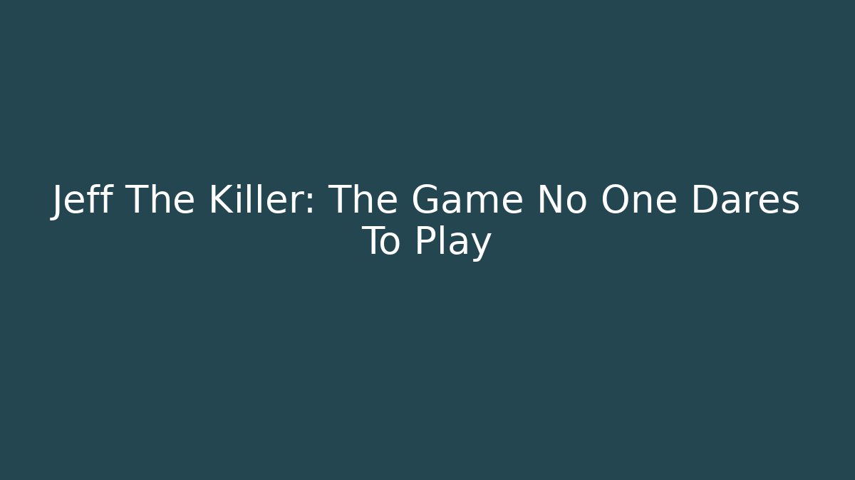 Jeff The Killer: The Game No One Dares To Play