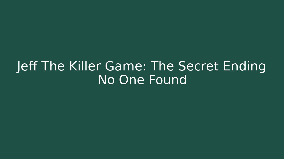 Jeff The Killer Game: The Secret Ending No One Found