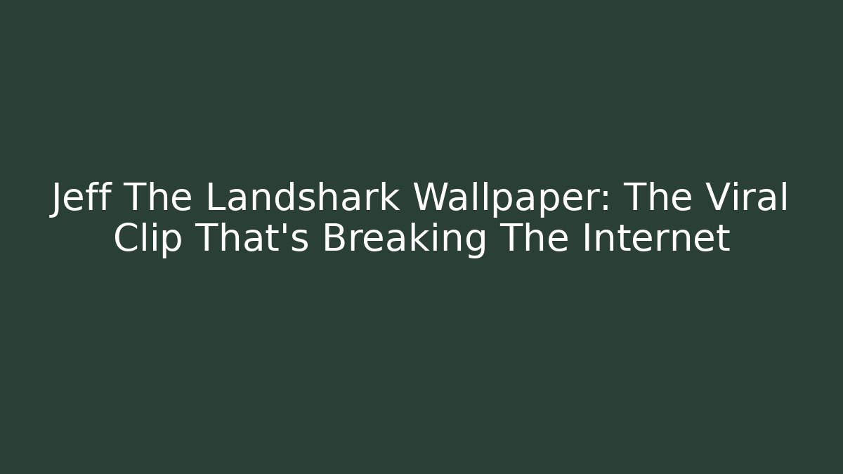 Jeff The Landshark Wallpaper: The Viral Clip That's Breaking The Internet