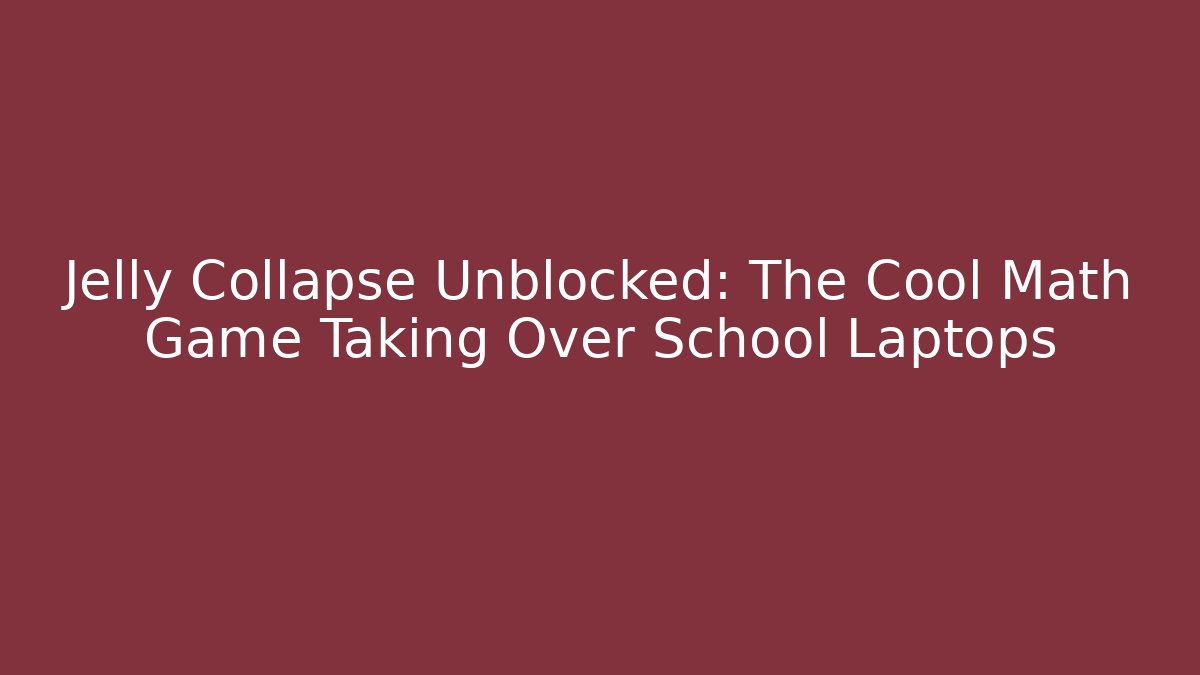 Jelly Collapse Unblocked: The Cool Math Game Taking Over School Laptops