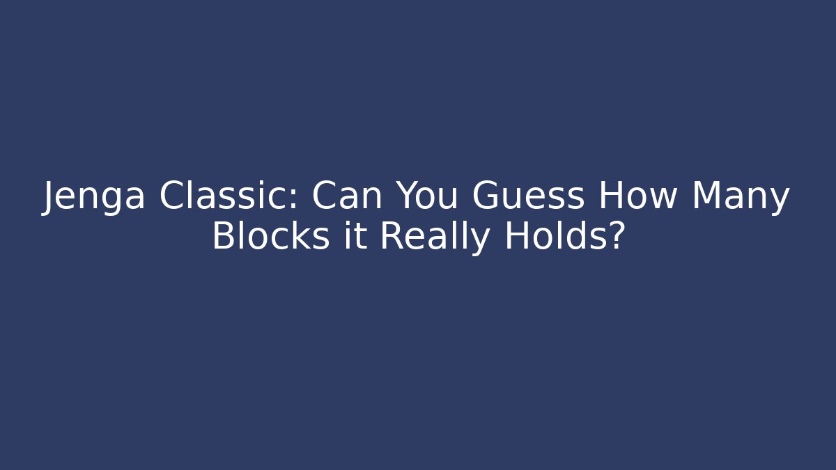 Jenga Classic: Can You Guess How Many Blocks it Really Holds? - Felix Cat Insurance
