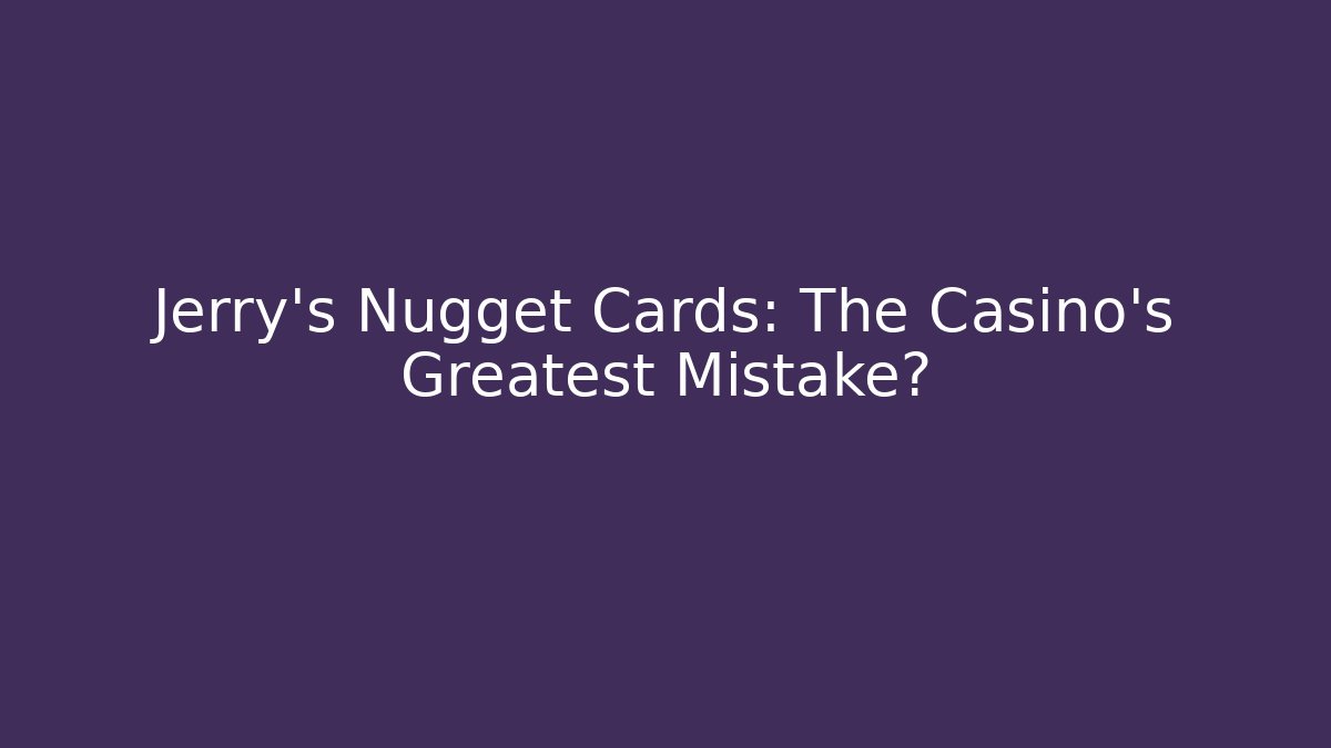 Jerry's Nugget Cards: The Casino's Greatest Mistake?