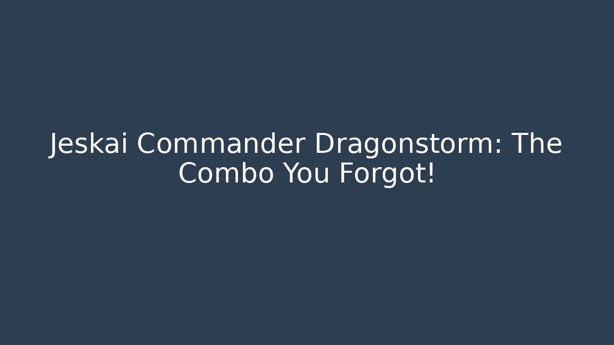 Jeskai Commander Dragonstorm: The Combo You Forgot!
