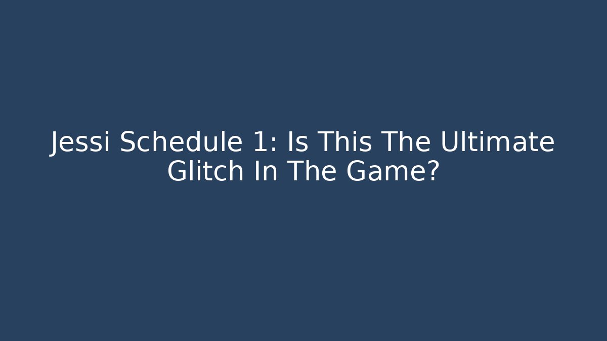 Jessi Schedule 1: Is This The Ultimate Glitch In The Game?