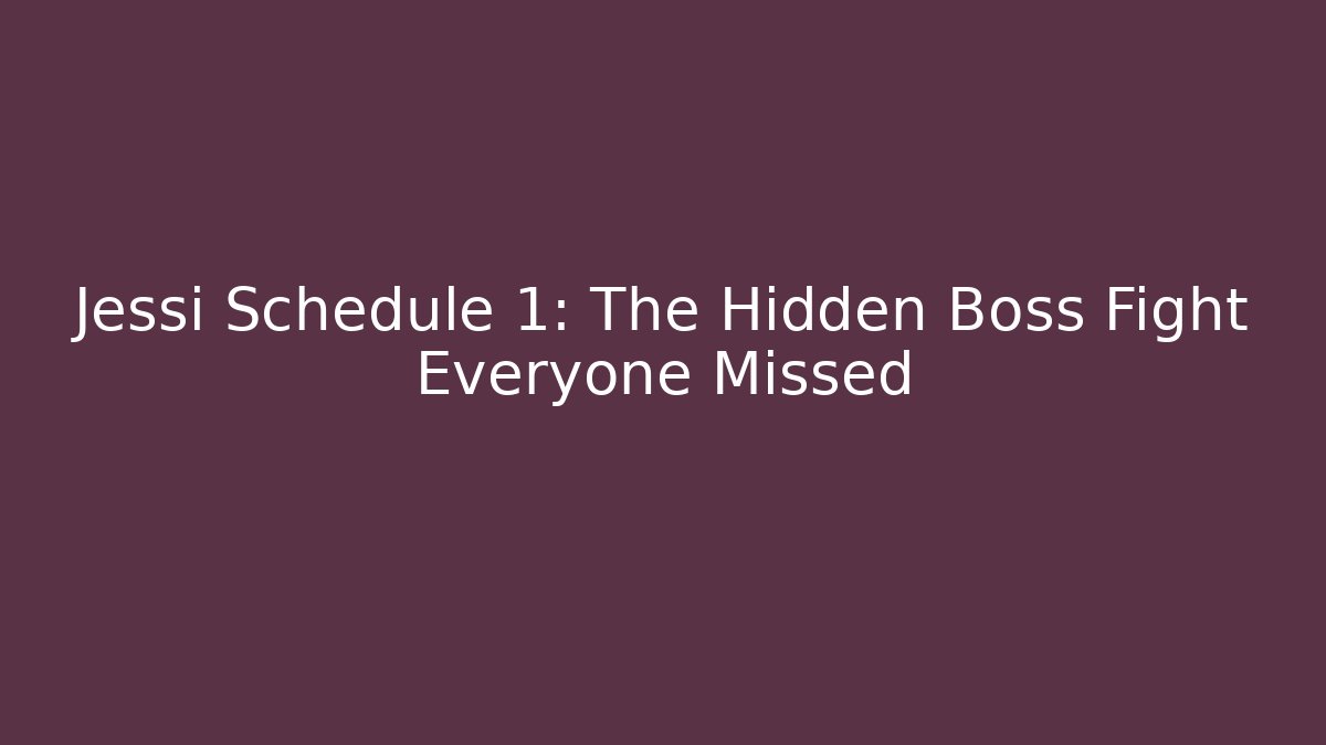 Jessi Schedule 1: The Hidden Boss Fight Everyone Missed