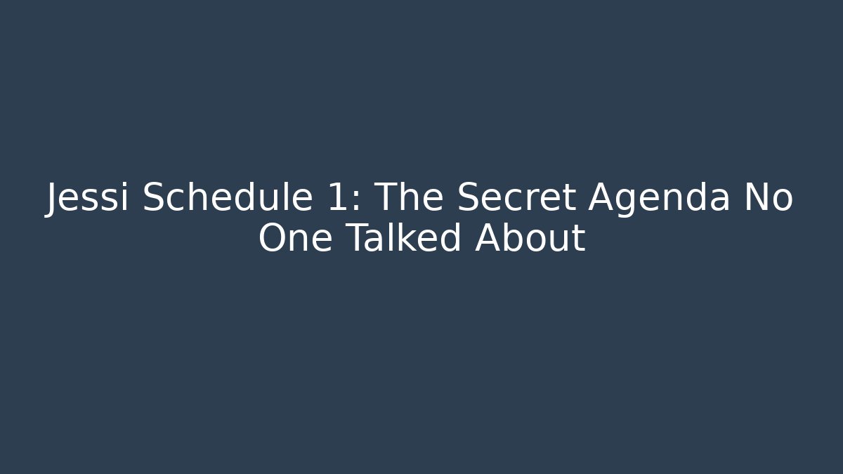 Jessi Schedule 1: The Secret Agenda No One Talked About