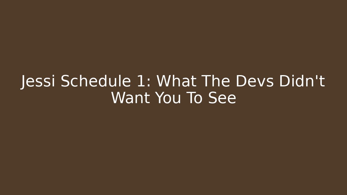 Jessi Schedule 1: What The Devs Didn't Want You To See