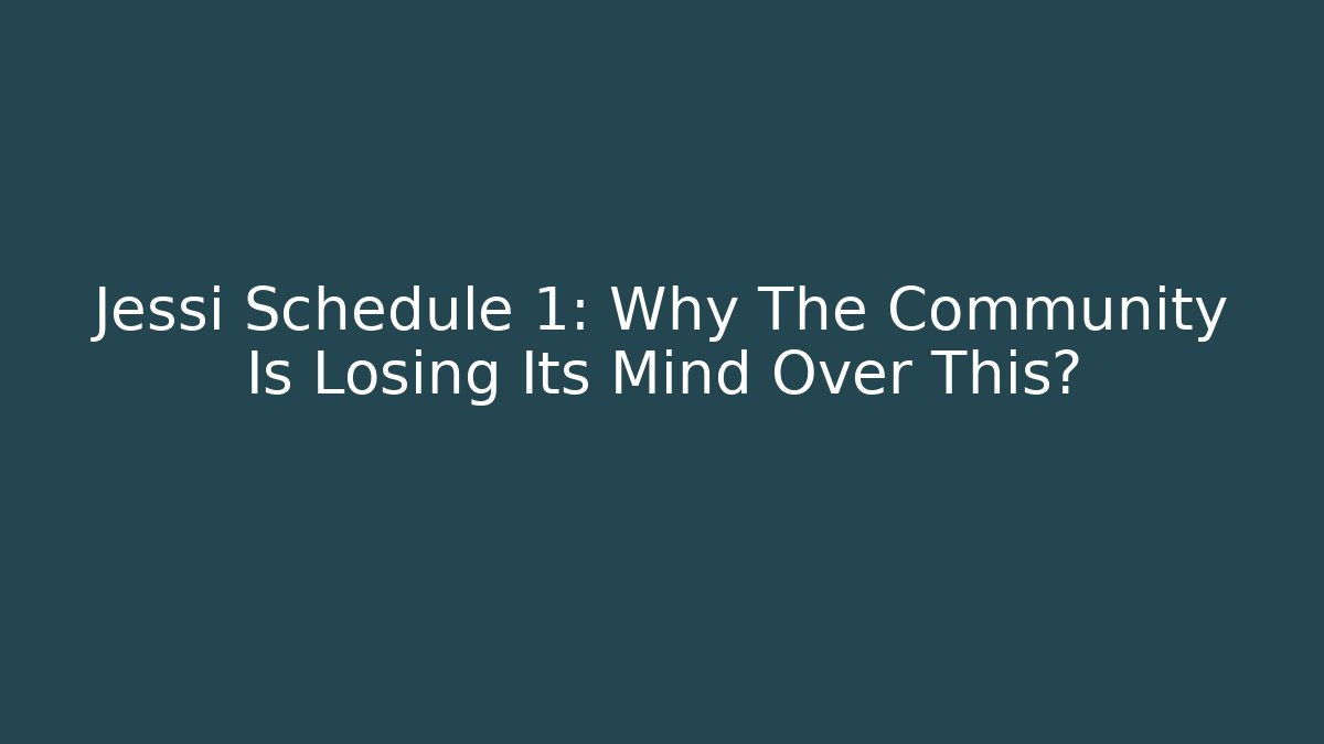 Jessi Schedule 1: Why The Community Is Losing Its Mind Over This?
