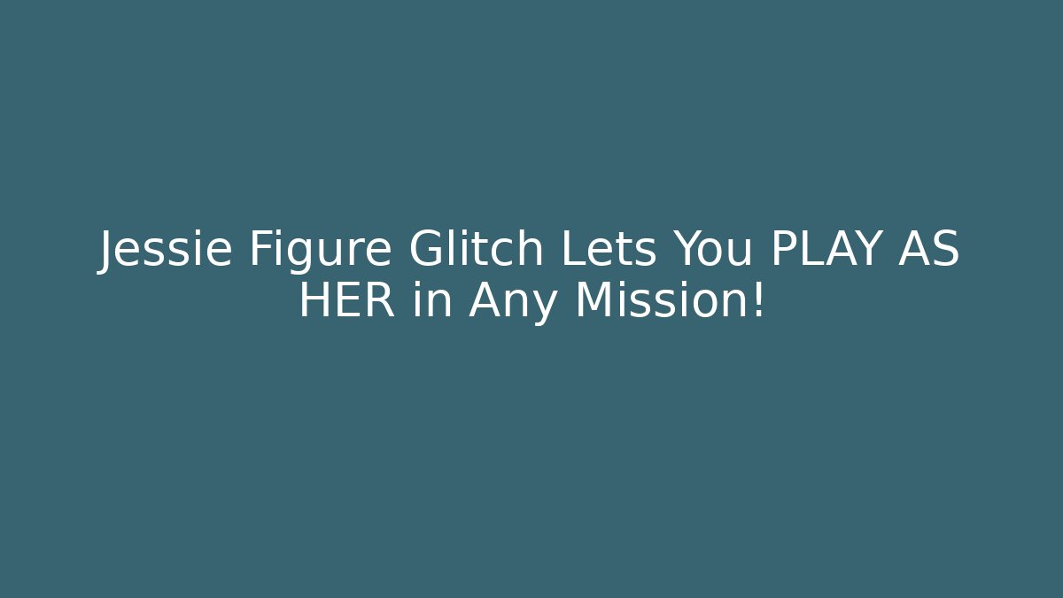 Jessie Figure Glitch Lets You PLAY AS HER in Any Mission!