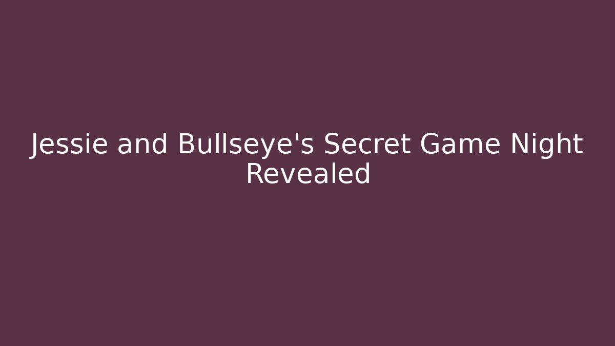 Jessie and Bullseye's Secret Game Night Revealed