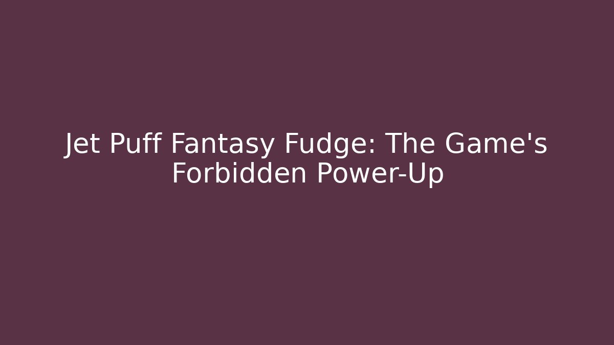 Jet Puff Fantasy Fudge: The Game’s Forbidden Power-Up