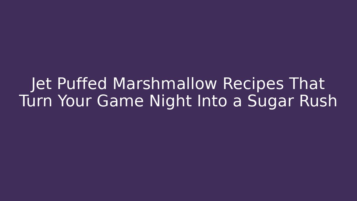 Jet Puffed Marshmallow Recipes That Turn Your Game Night Into a Sugar Rush