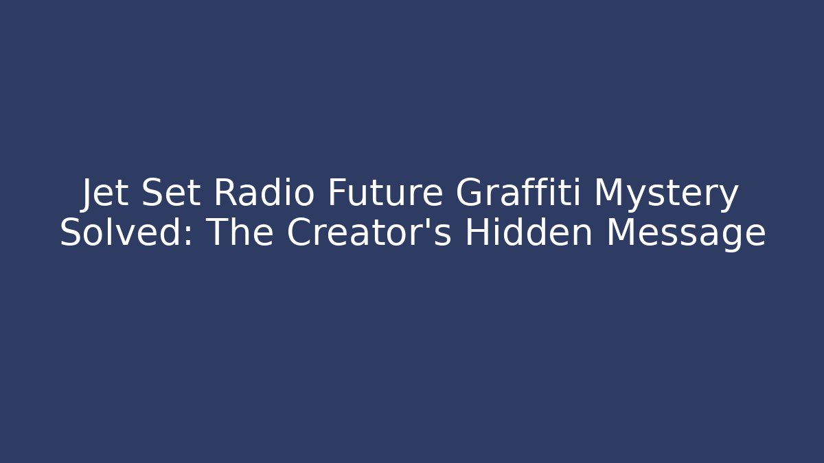 Jet Set Radio Future Graffiti Mystery Solved: The Creator’s Hidden Message