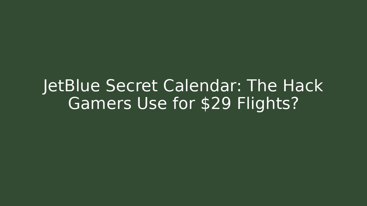 JetBlue Secret Calendar: The Hack Gamers Use for $29 Flights?