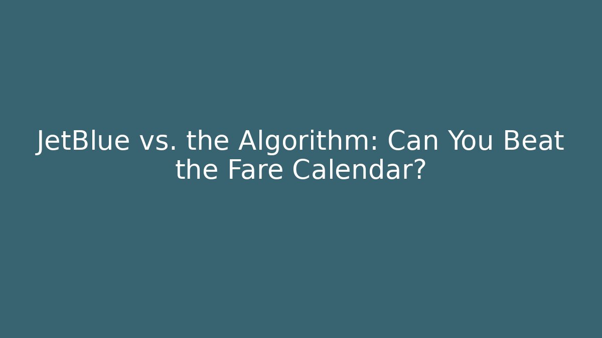 JetBlue vs. the Algorithm: Can You Beat the Fare Calendar?