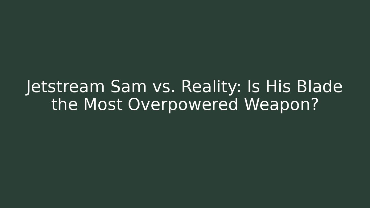Jetstream Sam vs. Reality: Is His Blade the Most Overpowered Weapon? - Felix Cat Insurance