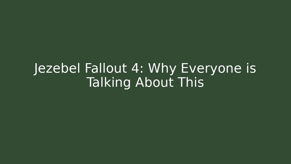 Jezebel Fallout 4: Why Everyone is Talking About This