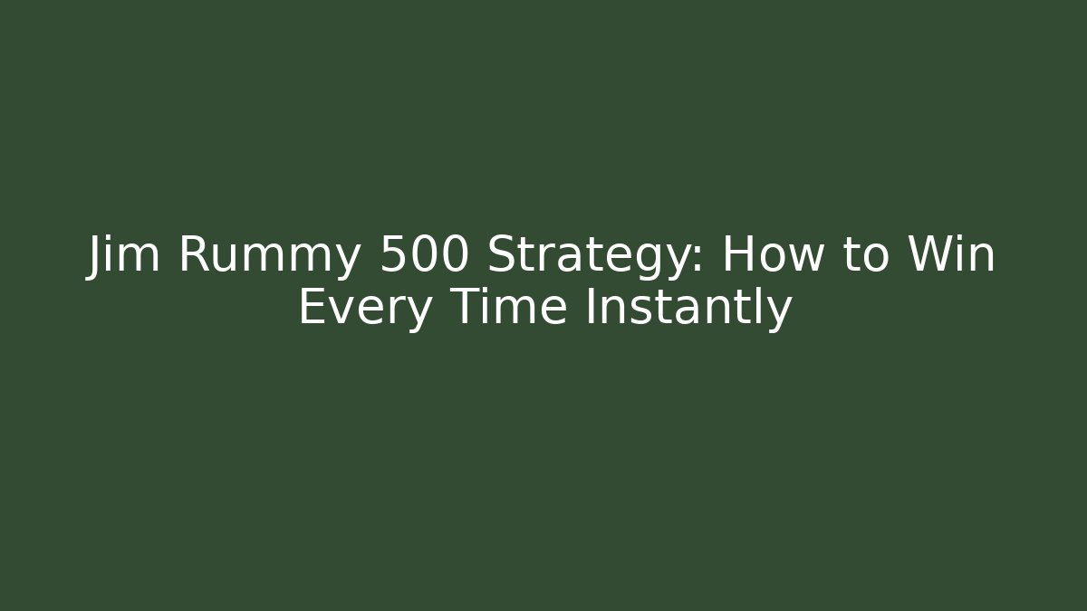 Jim Rummy 500 Strategy: How to Win Every Time Instantly